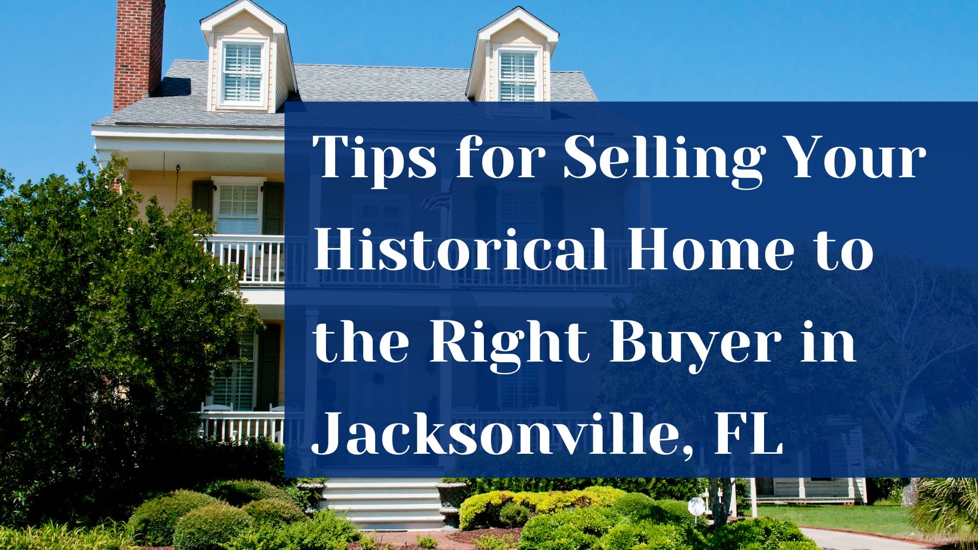 Tips for Selling Your Historical Home to the Right Buyer in Jacksonville, FL